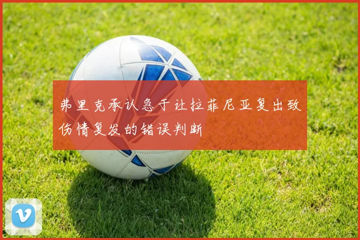 弗里克承认急于让拉菲尼亚复出致伤情复发的错误判断