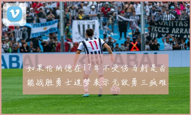 如果伦纳德在17年不受伤马刺是否能战胜勇士追梦表示无敌勇三疯难以阻挡