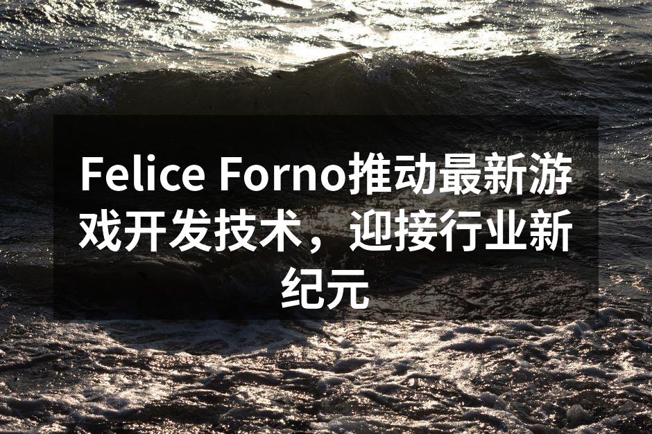 Felice Forno推动最新游戏开发