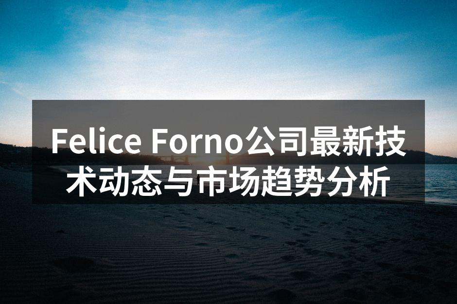 Felice Forno公司最新技术动态