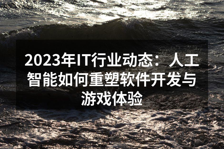 2023年IT行业动态：人工智能如何重塑