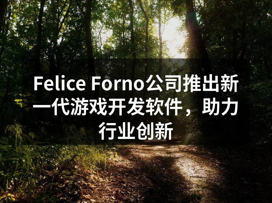 Felice Forno公司推出新一代游